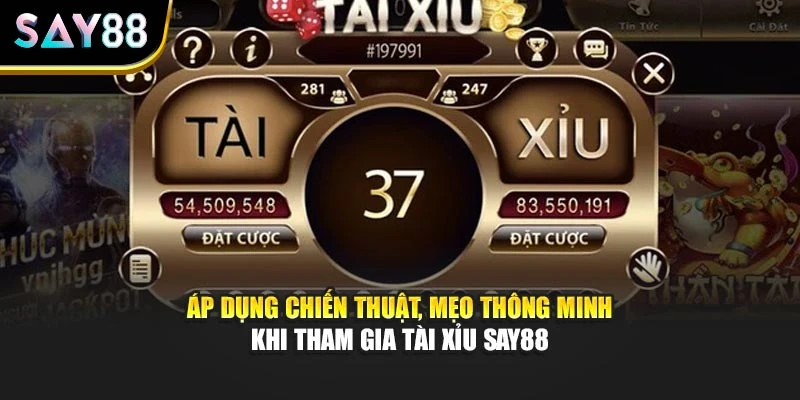 Áp dụng chiến thuật, mẹo thông minh khi tham gia Tài Xỉu Say88