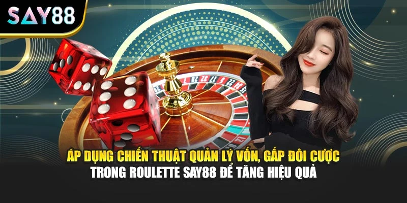 Áp dụng chiến thuật quản lý vốn, gấp đôi cược trong Roulette Say88 để tăng hiệu quả