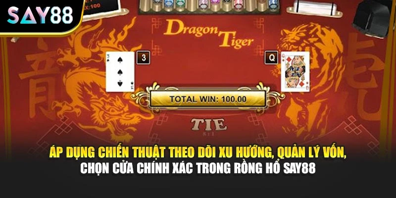 Áp dụng chiến thuật theo dõi xu hướng, quản lý vốn, chọn cửa chính xác trong Rồng Hổ Say88