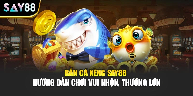 Bắn Cá Xèng Say88 Hướng Dẫn Chơi Vui Nhộn, Thưởng Lớn