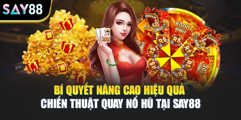 Bí quyết nâng cao hiệu quả chiến thuật quay nổ hũ tại Say88