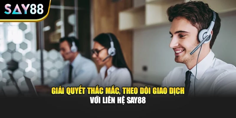 Giải quyết thắc mắc, theo dõi giao dịch với liên hệ Say88