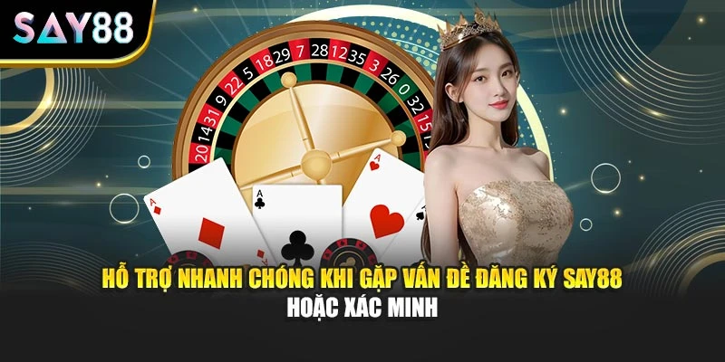 Hỗ trợ nhanh chóng khi gặp vấn đề đăng ký Say88 hoặc xác minh