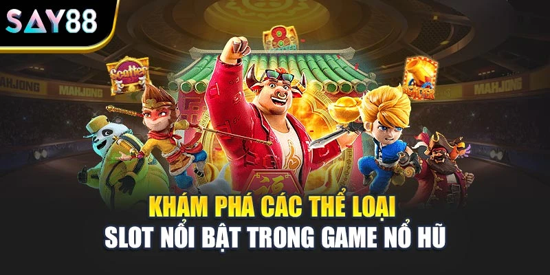 Khám phá các thể loại slot nổi bật trong game nổ hũ