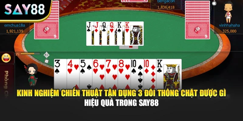 Kinh nghiệm chiến thuật tận dụng 3 đôi thông chặt được gì hiệu quả trong Say88