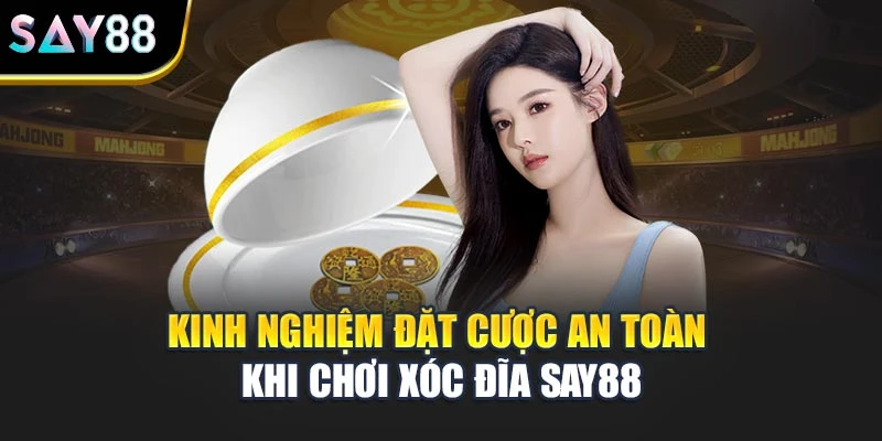 Kinh nghiệm đặt cược an toàn khi chơi Xóc Đĩa Say88