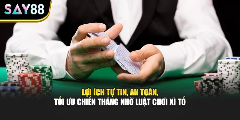 Lợi ích tự tin, an toàn, tối ưu chiến thắng nhờ luật chơi Xì Tố