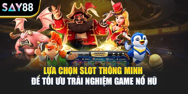 Lựa chọn slot thông minh để tối ưu trải nghiệm game nổ hũ