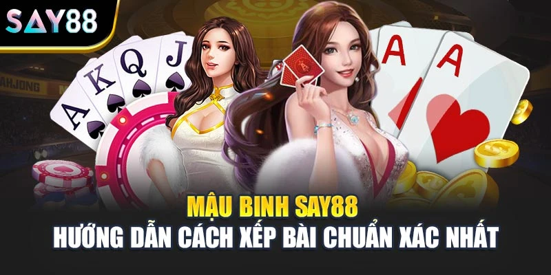 Mậu Binh Say88 - Hướng Dẫn Cách Xếp Bài Chuẩn Xác Nhất