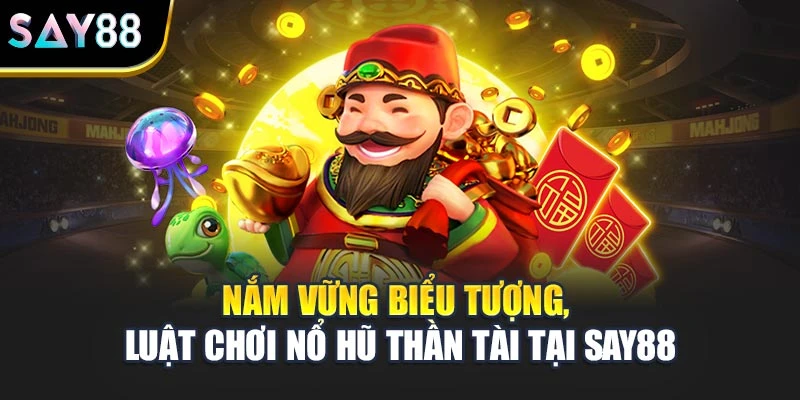 Nắm vững biểu tượng, luật chơi nổ hũ Thần Tài tại Say88
