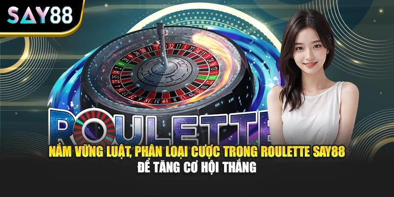 Nắm vững luật, phân loại cược trong Roulette Say88 để tăng cơ hội thắng