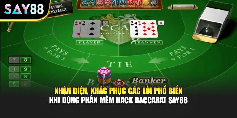 Nhận diện, khắc phục các lỗi phổ biến khi dùng phần mềm hack Baccarat Say88