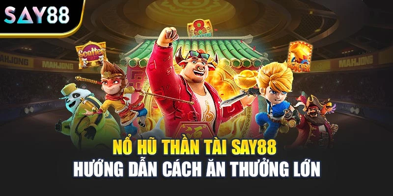Nổ Hũ Thần Tài Say88 - Hướng Dẫn Cách Ăn Thưởng Lớn