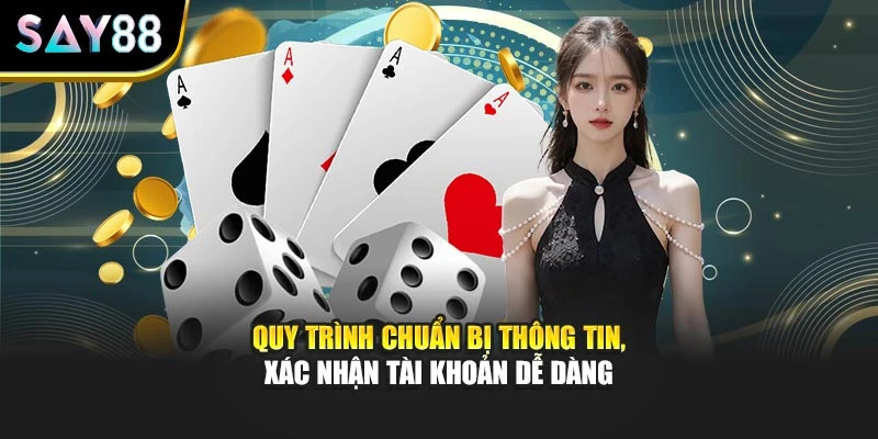 Quy trình chuẩn bị thông tin, xác nhận tài khoản dễ dàng