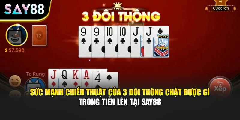 Sức mạnh chiến thuật của 3 đôi thông chặt được gì trong Tiến Lên tại Say88