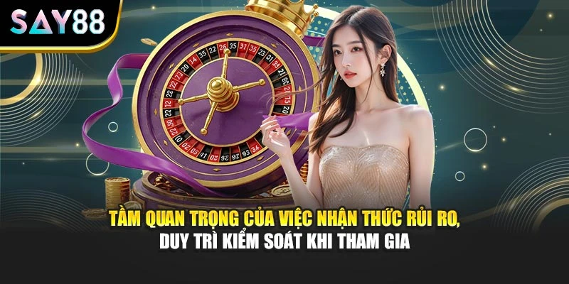 Tầm quan trọng của việc nhận thức rủi ro, duy trì kiểm soát khi tham gia