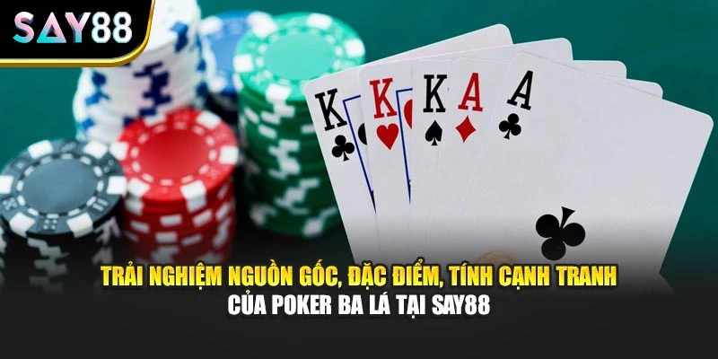 Trải nghiệm nguồn gốc, đặc điểm, tính cạnh tranh của Poker Ba Lá tại Say88