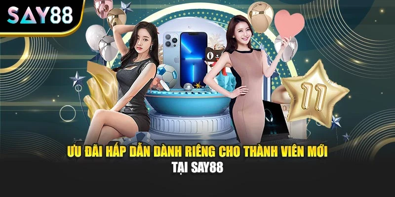 Ưu đãi hấp dẫn dành riêng cho thành viên mới tại Say88